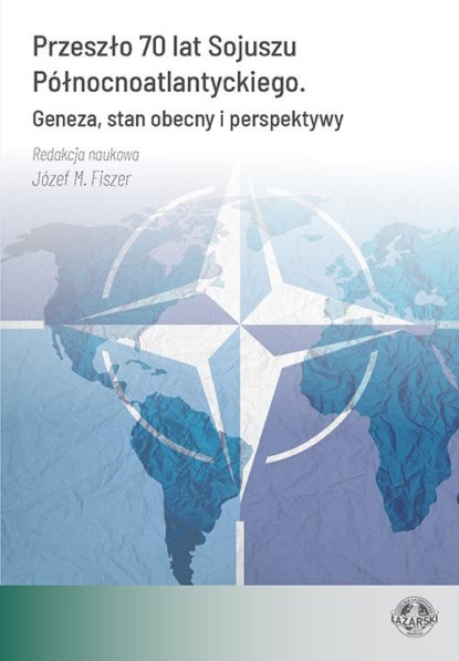 Adrian Chojan - Przeszło 70 lat Sojuszu Północnoatlantyckiego. Geneza, stan obecny i perspektywy