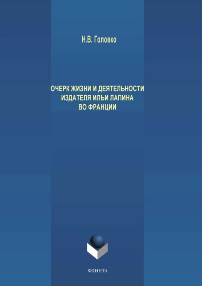 Обложка книги Очерк жизни и деятельности издателя Ильи Лапина во Франции, Н. В. Головко