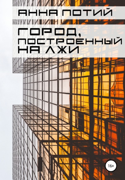 Город, построенный на лжи (Анна Потий). 2021г. 