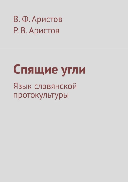 В. Ф. Аристов - Спящие угли. Язык славянской протокультуры