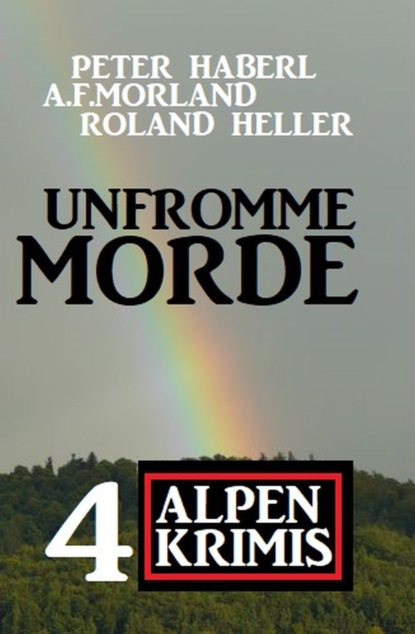 

Unfromme Morde: 4 Alpen Krimis