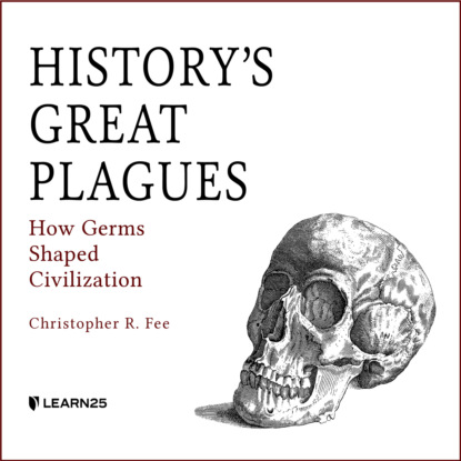 History s Great Plagues - How Germs Shaped Civilization (Unabridged)