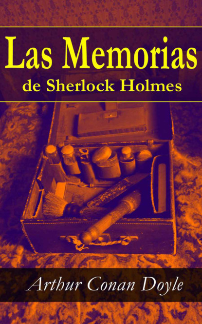 Arthur Conan Doyle - Las Memorias de Sherlock Holmes