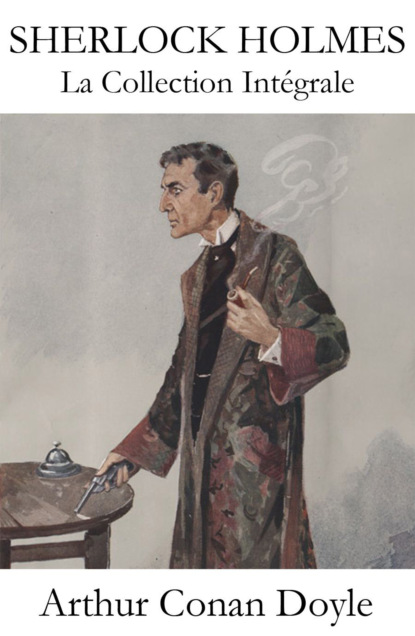 Arthur Conan Doyle - La Collection Intégrale de Sherlock Holmes