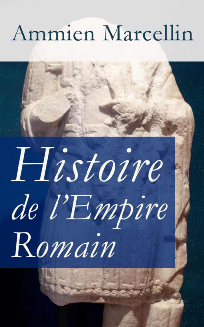 Ammien Marcellin - Histoire de l'Empire Romain: Res gestae: La période romaine de 353 à 378 ap. J.-C.