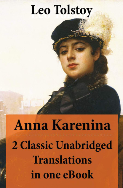 Leo Tolstoy - Anna Karenina - 2 Classic Unabridged Translations in one eBook (Garnett and Maude translations)