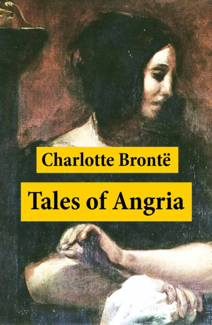 Charlotte Bronte - Tales of Angria (Mina Laury, Stancliffe's Hotel) + Angria and the Angrians