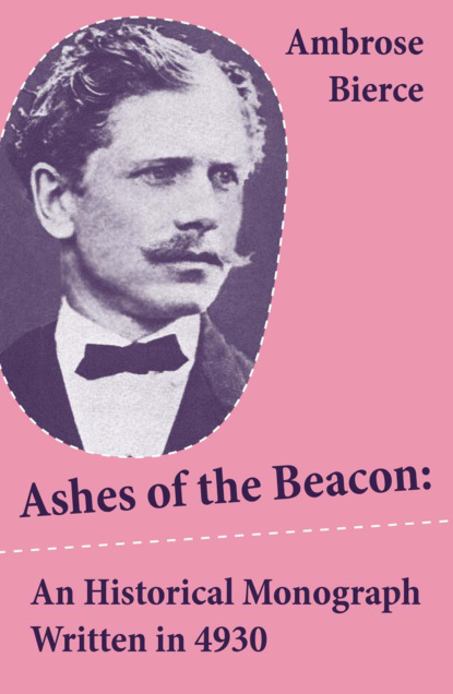 Ambrose Bierce - Ashes of the Beacon: An Historical Monograph Written in 4930 (Unabridged)