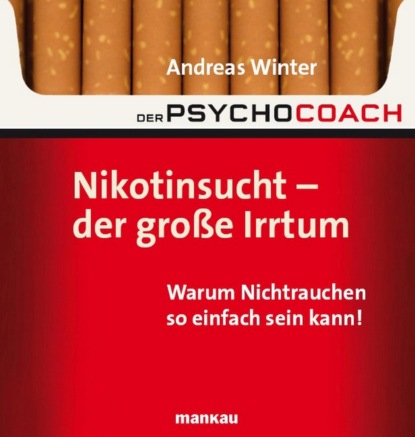 Der Psychocoach 1: Nikotinsucht - der gro?e Irrtum