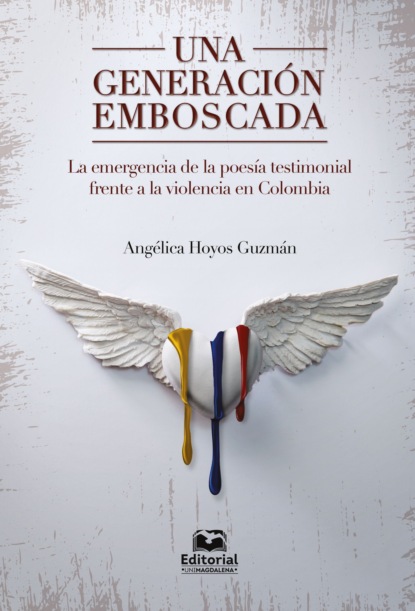 Una generaci?n emboscada: la emergencia de la poes?a testimonial frente a la violencia en Colombia
