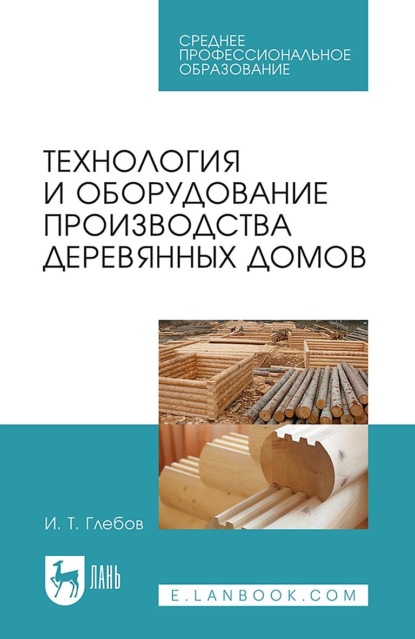 Технология и оборудование производства деревянных домов (И. Т. Глебов). 