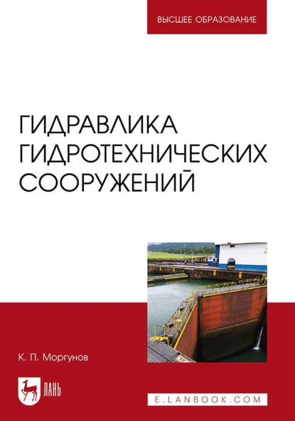 Гидравлика гидротехнических сооружений. Учебное пособие для вузов (К. П. Моргунов). 2022г. 