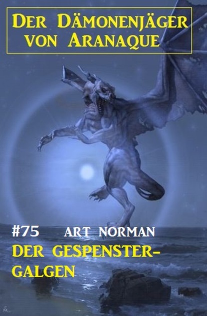 

Der Gespenster-Galgen: Der Dämonenjäger von Aranaque 75
