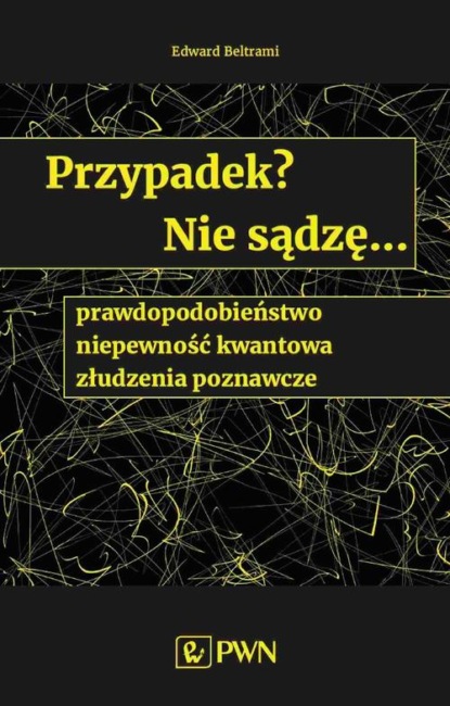 

Przypadek Nie sądzę... prawdopodobieństwo, niepewność kwantowa, złudzenia poznawcze