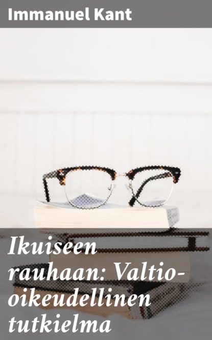 

Ikuiseen rauhaan: Valtio-oikeudellinen tutkielma