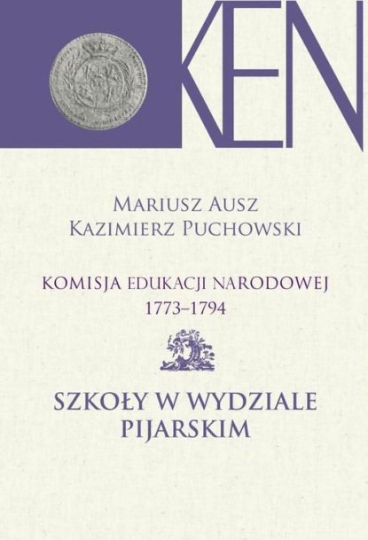 

Komisja Edukacji Narodowej 1773-1794. Tom 9. Szkoły w Wydziale Pijarskim