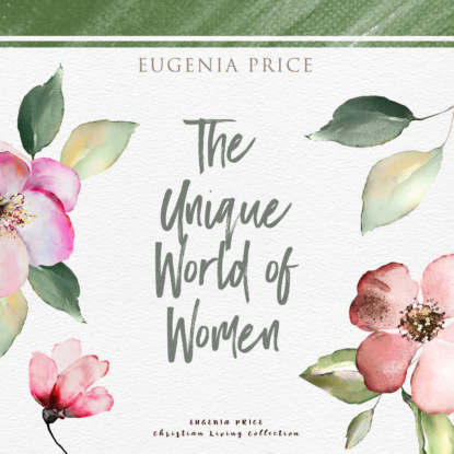 The Unique World of Women (Unabridged) - Eugenia Price