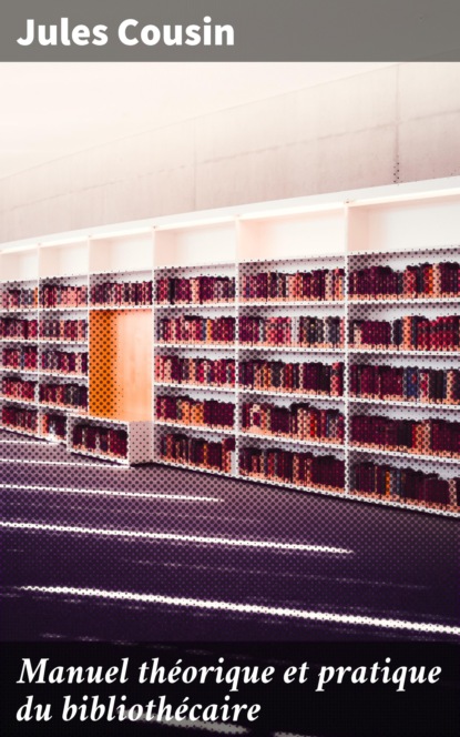 

Manuel théorique et pratique du bibliothécaire