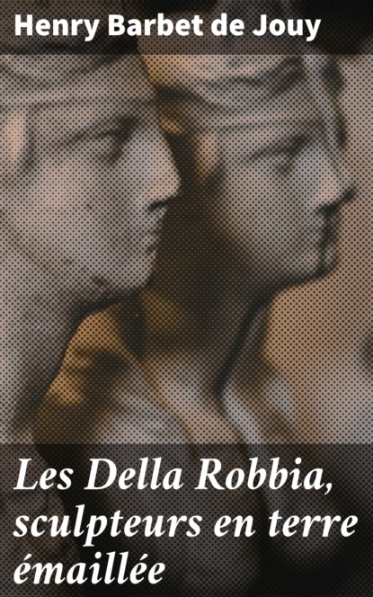 

Les Della Robbia, sculpteurs en terre émaillée