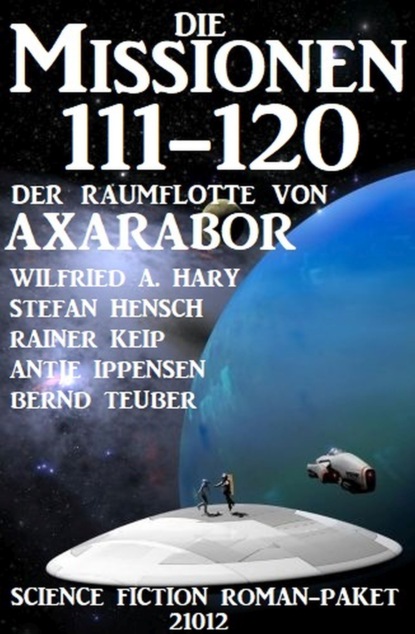 

Die Missionen 111-120 der Raumflotte von Axarabor: Science Fiction Roman-Paket 21012