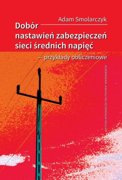 

Dobór nastawień zabezpieczeń sieci średnich napięć – przykłady obliczeniowe