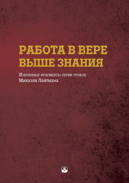 Обложка книги Работа в вере выше знания. Избранные фрагменты серии уроков Михаэля Лайтмана, Михаэль Лайтман