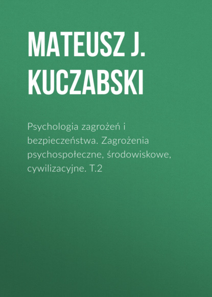 

Psychologia zagrożeń i bezpieczeństwa. Zagrożenia psychospołeczne, środowiskowe, cywilizacyjne. T.2