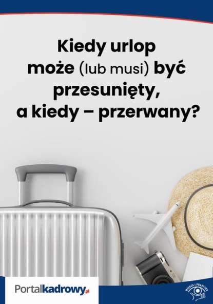 

Kiedy urlop może (lub musi) być przesunięty, a kiedy – przerwany