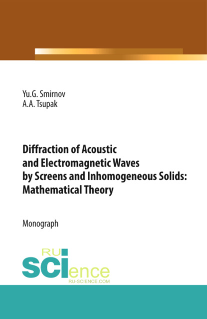 

Diffraction of Acoustic and Electromagnetic Waves by Screens and Inhomogeneous Solids: Mathematical Theory. (Бакалавриат). Монография.