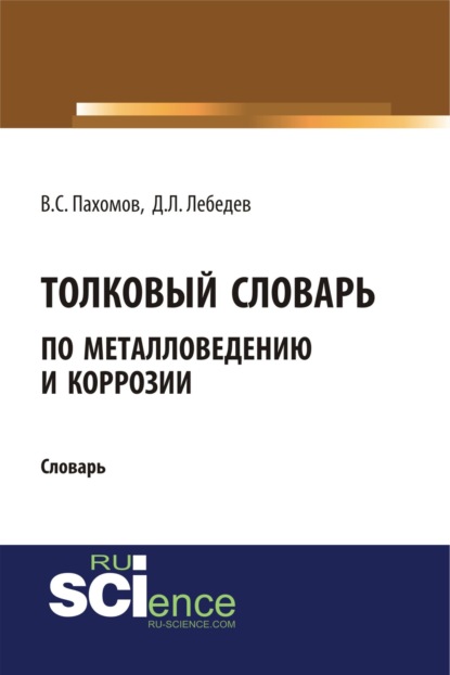 

Толковый словарь по металловедению и коррозии. (Аспирантура). Словарь