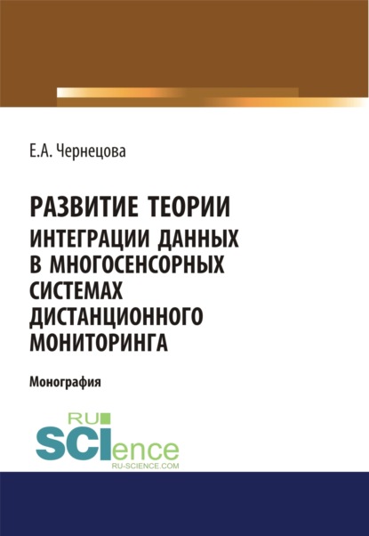 Развитие теории интеграции данных в многосенсорных системах дистанционного мониторинга. (Бакалавриат). (Магистратура). (Монография) - Елена Анатольевна Чернецова