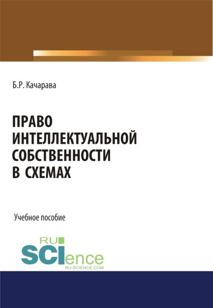 

Право интеллектуальной собственности в схемах. (Бакалавриат, Магистратура, Специалитет). Учебное пособие.