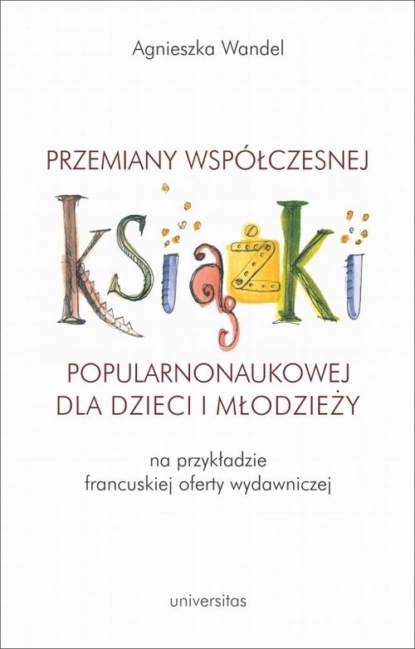 

Przemiany współczesnej książki popularnonaukowej dla dzieci i młodzieży (na przykładzie francuskiej