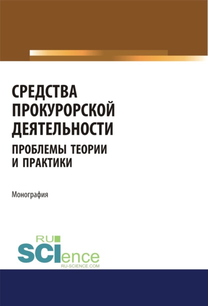 

Средства прокурорской деятельности. Проблемы теории и практики. (Аспирантура). (Бакалавриат). (Магистратура). (Специалитет). Монография