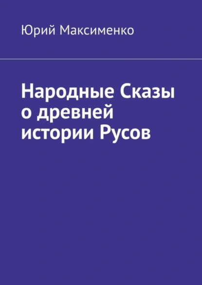 Обложка книги Народные Сказы о древней истории Русов, Юрий Максименко