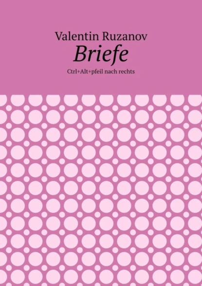 Обложка книги Briefe. Ctrl+Alt+pfeil nach rechts, Valentin Ruzanov