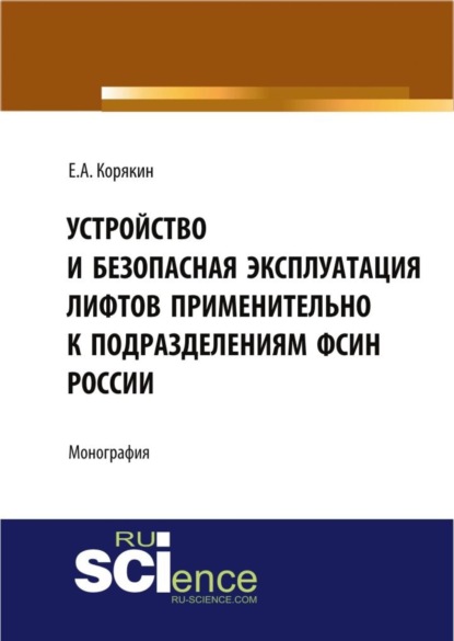 

Устройство и безопасная эксплуатация лифтов применительно к подразделениям ФСИН России. Монография