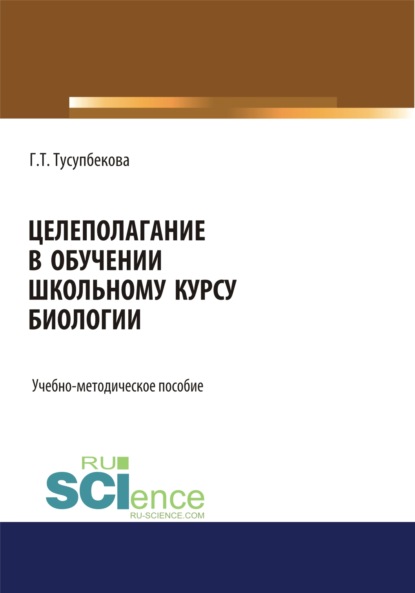 

Целеполагание в обучении школьному курсу биологии. (Бакалавриат, Магистратура, Специалитет). Учебно-методическое пособие.