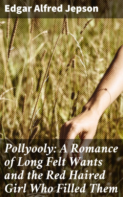 

Pollyooly: A Romance of Long Felt Wants and the Red Haired Girl Who Filled Them