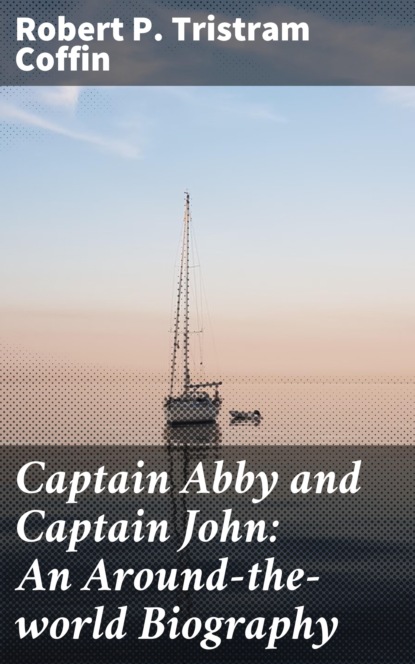 

Captain Abby and Captain John: An Around-the-world Biography