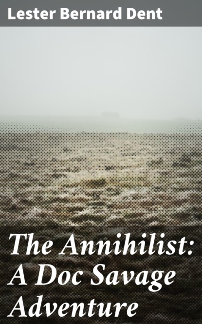 

The Annihilist: A Doc Savage Adventure