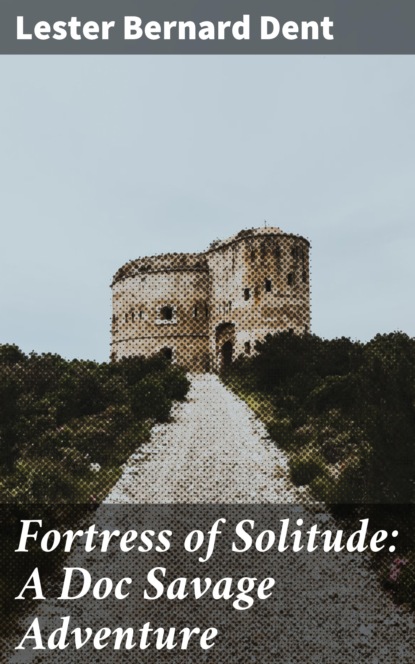 

Fortress of Solitude: A Doc Savage Adventure