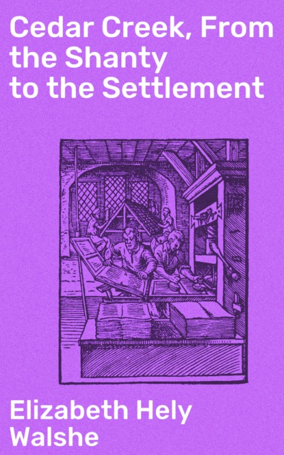 

Cedar Creek, From the Shanty to the Settlement