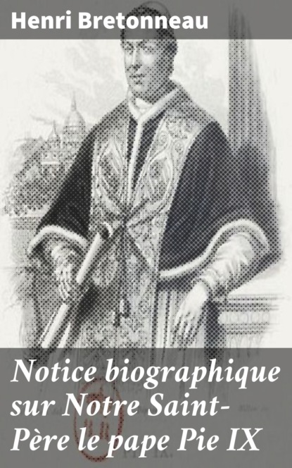 

Notice biographique sur Notre Saint-Père le pape Pie IX