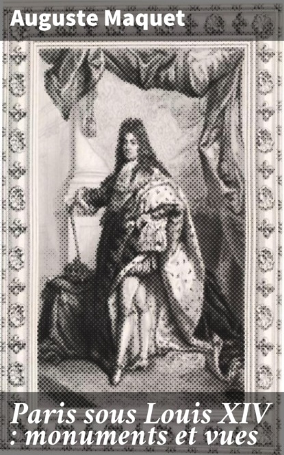 

Paris sous Louis XIV : monuments et vues