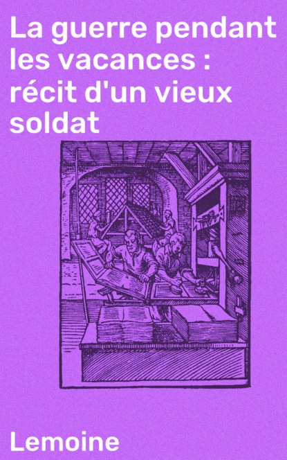 

La guerre pendant les vacances : récit d'un vieux soldat