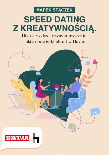 

Speed dating z kreatywnością. Historie o kreatywnym myśleniu, jakie opowiedzieli mi w Havas