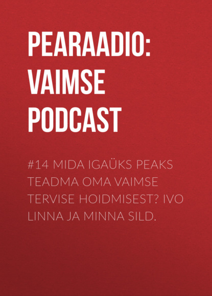 

#14 Mida igaüks peaks teadma oma vaimse tervise hoidmisest Ivo Linna ja Minna Sild.
