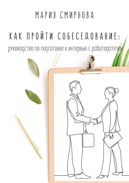 Обложка книги Как пройти собеседование. Руководство по подготовке к интервью с работодателем, Мария Юрьевна Смирнова