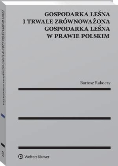 

Gospodarka leśna i trwale zrównoważona gospodarka leśna w prawie polskim